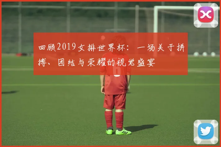 回顾2019女排世界杯：一场关于拼搏、团结与荣耀的视觉盛宴